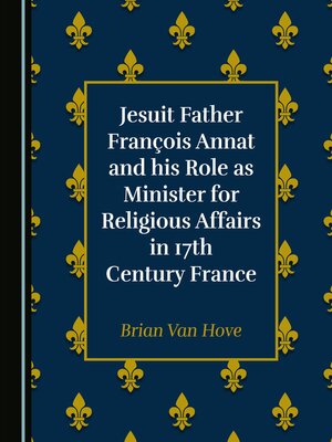 cover image of Jesuit Father François Annat and his Role as Minister for Religious Affairs in 17th Century France